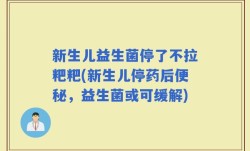 新生儿益生菌停了不拉粑粑(新生儿停药后便秘，益生菌或可缓解)