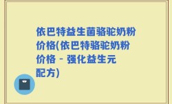 依巴特益生菌骆驼奶粉价格(依巴特骆驼奶粉价格 - 强化益生元配方)