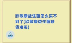 欣敏康益生菌怎么买不到了(欣敏康益生菌缺货难买)