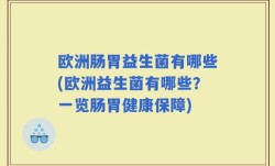 欧洲肠胃益生菌有哪些(欧洲益生菌有哪些？一览肠胃健康保障)