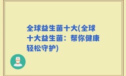 全球益生菌十大(全球十大益生菌：帮你健康轻松守护)