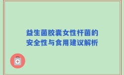 益生菌胶囊女性杆菌的安全性与食用建议解析
