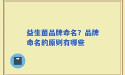 益生菌品牌命名？品牌命名的原则有哪些