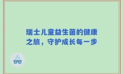 瑞士儿童益生菌的健康之旅，守护成长每一步