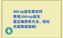 ddrop益生菌如何使用(ddrop益生菌正确使用方法，轻松改善肠道健康)