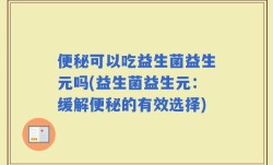 便秘可以吃益生菌益生元吗(益生菌益生元：缓解便秘的有效选择)