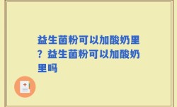 益生菌粉可以加酸奶里？益生菌粉可以加酸奶里吗