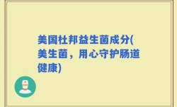 美国杜邦益生菌成分(美生菌，用心守护肠道健康)