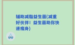 辅助减脂益生菌(减重好伙伴！益生菌助你快速瘦身)
