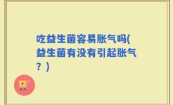 吃益生菌容易胀气吗(益生菌有没有引起胀气？)