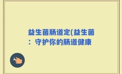益生菌肠道定(益生菌：守护你的肠道健康