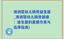 澳洲婴幼儿肠胃益生菌_澳洲婴幼儿肠胃健康：益生菌的重要作用与选择指南)