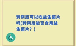 转阴后可以吃益生菌片吗(转阴后能否食用益生菌片？)