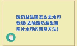 酸奶益生菌怎么去水印教程(去除酸奶益生菌照片水印的简易方法)