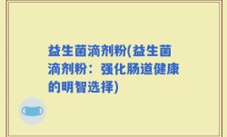 益生菌滴剂粉(益生菌滴剂粉：强化肠道健康的明智选择)