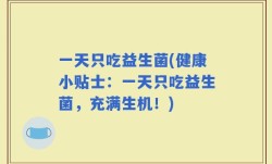 一天只吃益生菌(健康小贴士：一天只吃益生菌，充满生机！)