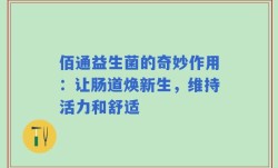 佰通益生菌的奇妙作用：让肠道焕新生，维持活力和舒适