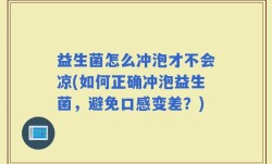 益生菌怎么冲泡才不会凉(如何正确冲泡益生菌，避免口感变差？)
