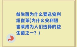 益生菌为什么要选安利纽崔莱(为什么安利纽崔莱成为人们选择的益生菌之一？)