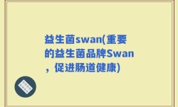 益生菌swan(重要的益生菌品牌Swan，促进肠道健康)