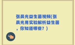 张晨光益生菌视频(张晨光用实验解析益生菌，你知道哪些？)