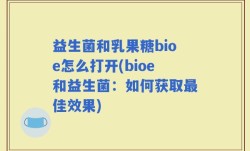益生菌和乳果糖bioe怎么打开(bioe和益生菌：如何获取最佳效果)