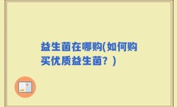 益生菌在哪购(如何购买优质益生菌？)