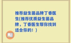 推荐益生菌品牌丁香医生(推荐优质益生菌品牌，丁香医生帮你找到适合你的！)