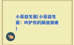 小菲益生菌(小菲益生菌：呵护你的肠道健康)