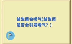 益生菌会嗳气(益生菌是否会引发嗳气？)