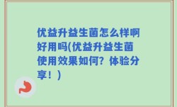优益升益生菌怎么样啊好用吗(优益升益生菌使用效果如何？体验分享！)
