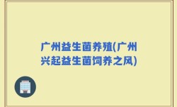 广州益生菌养殖(广州兴起益生菌饲养之风)