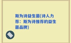 斯为诗益生菌(诗人力荐：斯为诗推荐的益生菌品牌)