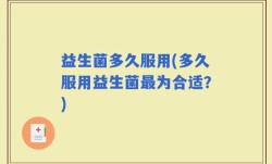 益生菌多久服用(多久服用益生菌最为合适？)