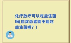 化疗放疗可以吃益生菌吗(癌症患者能不能吃益生菌呢？)