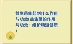 益生菌能起到什么作用与功效(益生菌的作用与功效：维护肠道健康)