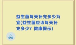 益生菌每天补充多少为宜(益生菌应该每天补充多少？健康提示)