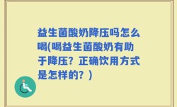益生菌酸奶降压吗怎么喝(喝益生菌酸奶有助于降压？正确饮用方式是怎样的？)