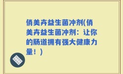 俏美卉益生菌冲剂(俏美卉益生菌冲剂：让你的肠道拥有强大健康力量！)