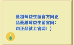 蔓越莓益生菌官方网正品蔓越莓益生菌官网：购正品就上官网！)