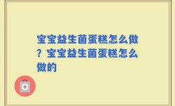 宝宝益生菌蛋糕怎么做？宝宝益生菌蛋糕怎么做的