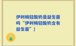 伊利畅轻酸奶是益生菌吗“伊利畅轻酸奶含有益生菌”)