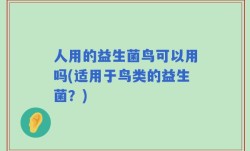 人用的益生菌鸟可以用吗(适用于鸟类的益生菌？)