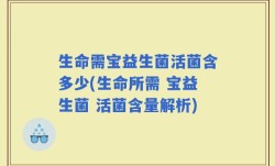 生命需宝益生菌活菌含多少(生命所需 宝益生菌 活菌含量解析)