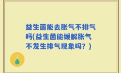 益生菌能去胀气不排气吗(益生菌能缓解胀气不发生排气现象吗？)
