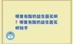 哪里有酸奶益生菌买啊？哪里有酸奶益生菌买啊知乎