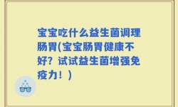 宝宝吃什么益生菌调理肠胃(宝宝肠胃健康不好？试试益生菌增强免疫力！)