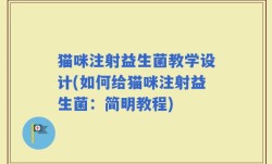 猫咪注射益生菌教学设计(如何给猫咪注射益生菌：简明教程)
