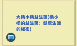 大杨小杨益生菌(杨小杨的益生菌：健康生活的秘密)