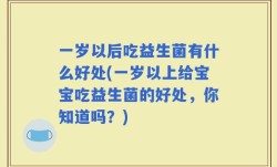 一岁以后吃益生菌有什么好处(一岁以上给宝宝吃益生菌的好处，你知道吗？)